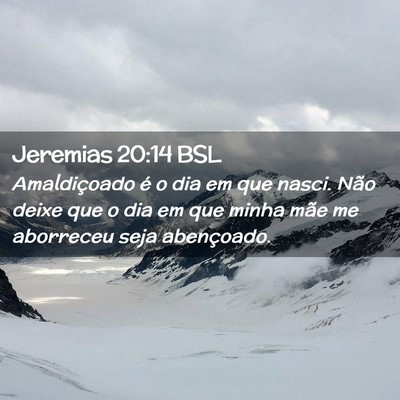 Picture 02 - Jeremias 20:14 BSL - Amaldiçoado é o dia em que nasci. Não deixe - Bible Verse Picture