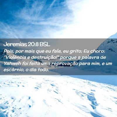 Picture 02 - Jeremias 20:8 BSL - Pois, por mais que eu fale, eu grito; Eu choro: - Bible Verse Picture