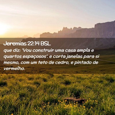 Picture 02 - Jeremias 22:14 BSL - que diz: 'Vou construir uma casa ampla e quartos - Bible Verse Picture