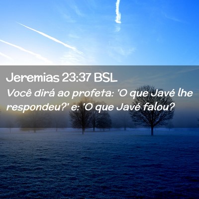Picture 02 - Jeremias 23:37 BSL - Você dirá ao profeta: 'O que Javé lhe - Bible Verse Picture