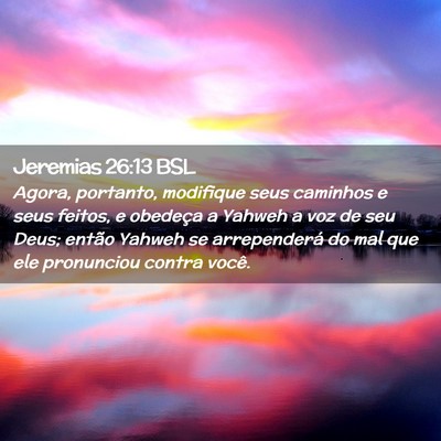 Picture 02 - Jeremias 26:13 BSL - Agora, portanto, modifique seus caminhos e seus - Bible Verse Picture