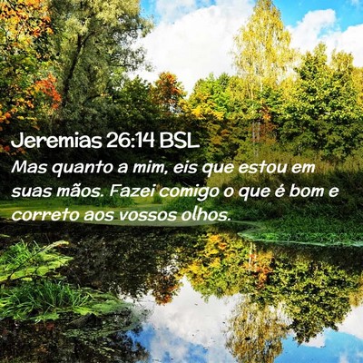 Picture 02 - Jeremias 26:14 BSL - Mas quanto a mim, eis que estou em suas mãos. - Bible Verse Picture