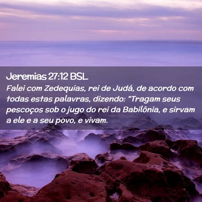 Picture 02 - Jeremias 27:12 BSL - Falei com Zedequias, rei de Judá, de acordo com - Bible Verse Picture