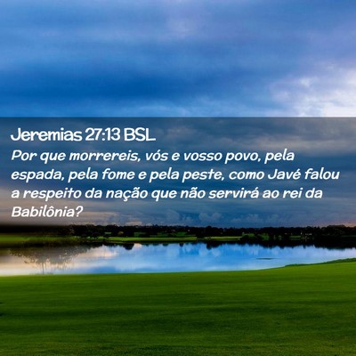 Picture 02 - Jeremias 27:13 BSL - Por que morrereis, vós e vosso povo, pela - Bible Verse Picture