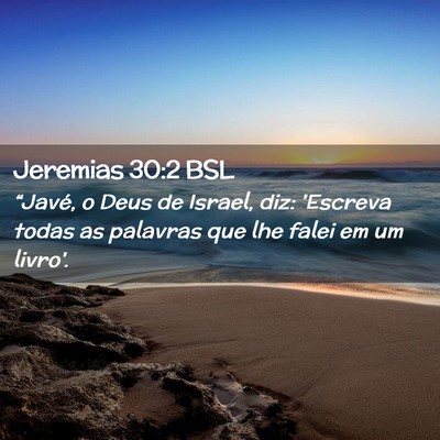 Picture 02 - Jeremias 30:2 BSL - “Javé, o Deus de Israel, diz: 'Escreva todas - Bible Verse Picture
