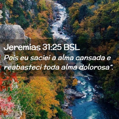 Picture 02 - Jeremias 31:25 BSL - Pois eu saciei a alma cansada e reabasteci toda - Bible Verse Picture