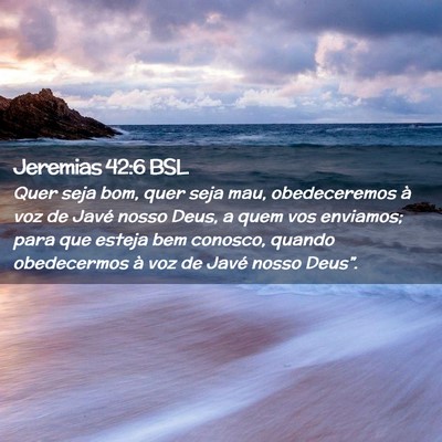 Picture 02 - Jeremias 42:6 BSL - Quer seja bom, quer seja mau, obedeceremos à voz - Bible Verse Picture