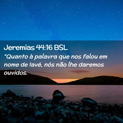 Picture 02 - Jeremias 44:16 BSL - “Quanto à palavra que nos falou em nome de - Bible Verse Picture