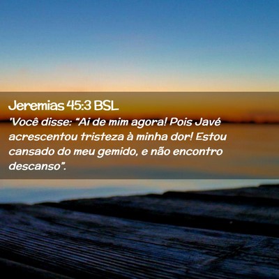 Picture 02 - Jeremias 45:3 BSL - 'Você disse: “Ai de mim agora! Pois Javé - Bible Verse Picture