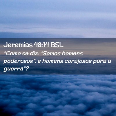 Picture 02 - Jeremias 48:14 BSL - “Como se diz: “Somos homens poderosos”, e - Bible Verse Picture