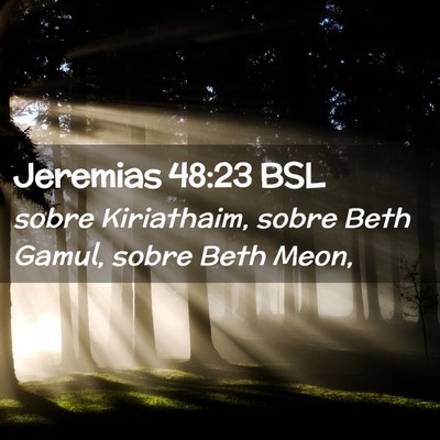 Picture 02 - Jeremias 48:23 BSL - sobre Kiriathaim, sobre Beth Gamul, sobre Beth - Bible Verse Picture