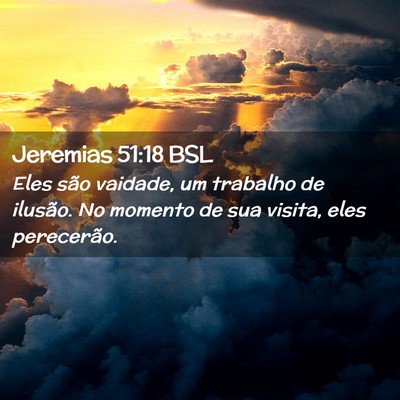 Picture 02 - Jeremias 51:18 BSL - Eles são vaidade, um trabalho de ilusão. No - Bible Verse Picture