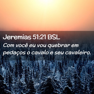 Picture 02 - Jeremias 51:21 BSL - Com você eu vou quebrar em pedaços o cavalo e - Bible Verse Picture