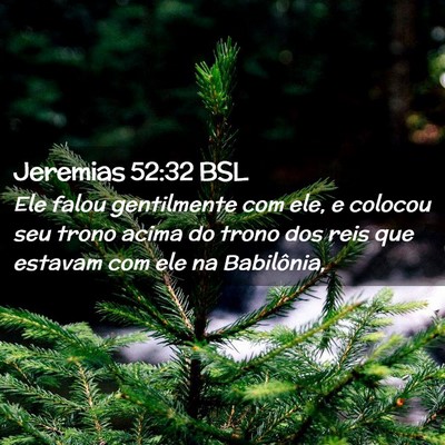 Picture 02 - Jeremias 52:32 BSL - Ele falou gentilmente com ele, e colocou seu - Bible Verse Picture
