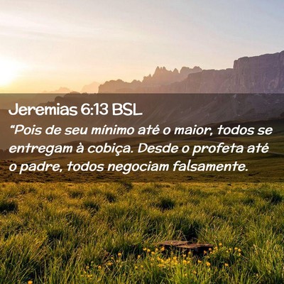 Picture 02 - Jeremias 6:13 BSL - “Pois de seu mínimo até o maior, todos se - Bible Verse Picture