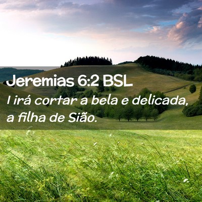 Picture 02 - Jeremias 6:2 BSL - I irá cortar a bela e delicada, a filha de - Bible Verse Picture