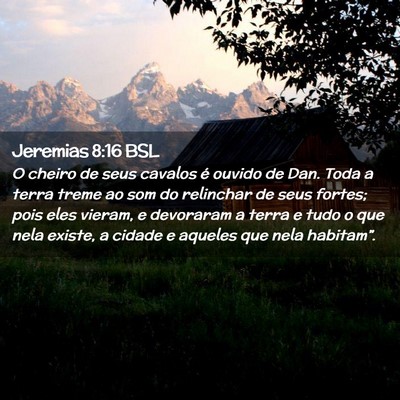 Picture 02 - Jeremias 8:16 BSL - O cheiro de seus cavalos é ouvido de Dan. Toda a - Bible Verse Picture