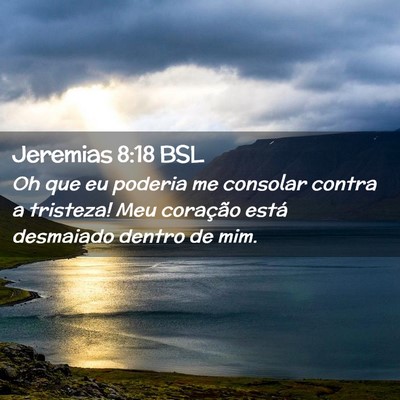 Picture 02 - Jeremias 8:18 BSL - Oh que eu poderia me consolar contra a tristeza! - Bible Verse Picture