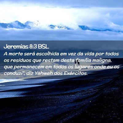 Picture 02 - Jeremias 8:3 BSL - A morte será escolhida em vez da vida por todos - Bible Verse Picture