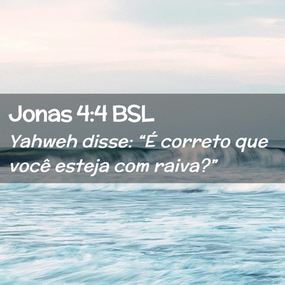 Picture 02 - Jonas 4:4 BSL - Yahweh disse: “É correto que você esteja com - Bible Verse Picture