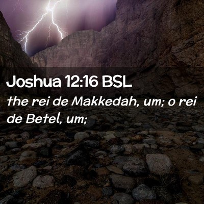 Picture 02 - Joshua 12:16 BSL - the rei de Makkedah, um; o rei de Betel, - Bible Verse Picture