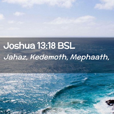 Picture 02 - Joshua 13:18 BSL - Jahaz, Kedemoth, - Bible Verse Picture