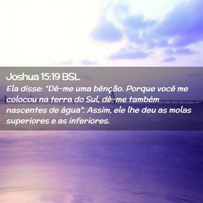 Picture 02 - Joshua 15:19 BSL - Ela disse: “Dê-me uma bênção. Porque você - Bible Verse Picture