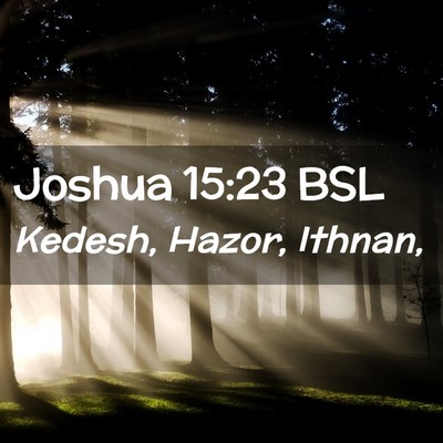Picture 02 - Joshua 15:23 BSL - Kedesh, Hazor, - Bible Verse Picture