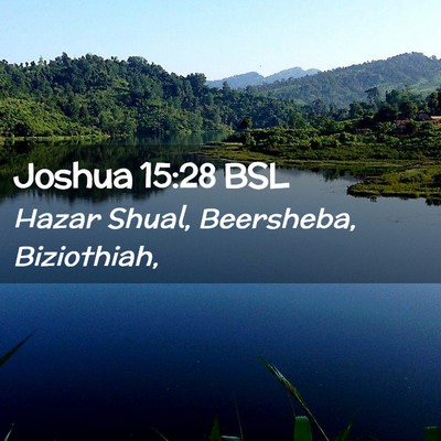 Picture 02 - Joshua 15:28 BSL - Hazar Shual, Beersheba, - Bible Verse Picture