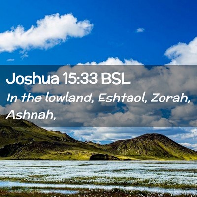 Picture 02 - Joshua 15:33 BSL - In the lowland, Eshtaol, Zorah, - Bible Verse Picture