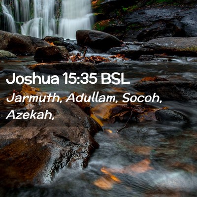Picture 02 - Joshua 15:35 BSL - Jarmuth, Adullam, Socoh, - Bible Verse Picture