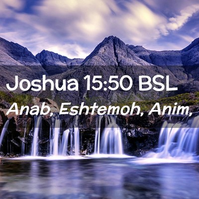 Picture 02 - Joshua 15:50 BSL - Anab, Eshtemoh, - Bible Verse Picture