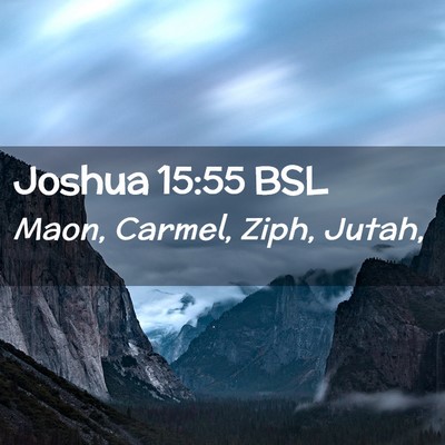 Picture 02 - Joshua 15:55 BSL - Maon, Carmel, Ziph, - Bible Verse Picture