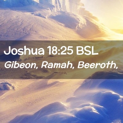 Picture 02 - Joshua 18:25 BSL - Gibeon, Ramah, - Bible Verse Picture