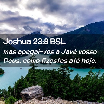 Picture 02 - Joshua 23:8 BSL - mas apegai-vos a Javé vosso Deus, como fizestes - Bible Verse Picture
