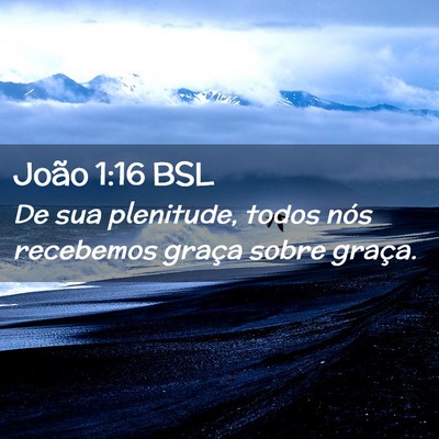 Picture 02 - João 1:16 BSL - De sua plenitude, todos nós recebemos graça - Bible Verse Picture