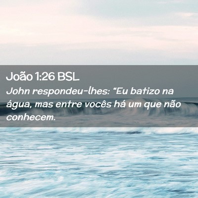 Picture 02 - João 1:26 BSL - John respondeu-lhes: “Eu batizo na água, mas - Bible Verse Picture