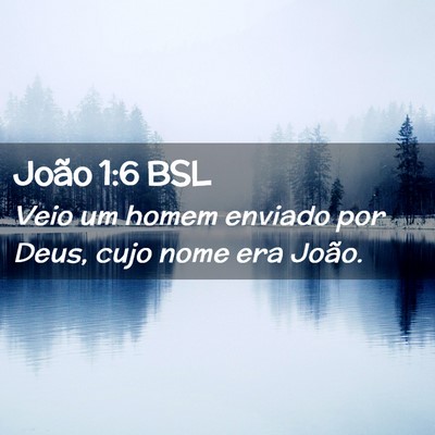 Picture 02 - João 1:6 BSL - Veio um homem enviado por Deus, cujo nome era - Bible Verse Picture