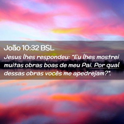 Picture 02 - João 10:32 BSL - Jesus lhes respondeu: “Eu lhes mostrei muitas - Bible Verse Picture