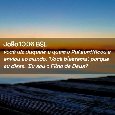 Picture 02 - João 10:36 BSL - você diz daquele a quem o Pai santificou e - Bible Verse Picture