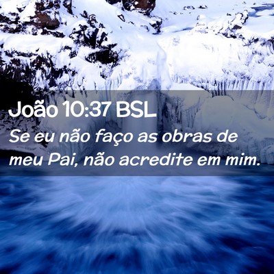 Picture 02 - João 10:37 BSL - Se eu não faço as obras de meu Pai, não - Bible Verse Picture