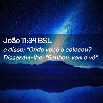 Picture 02 - João 11:34 BSL - e disse: “Onde você o colocou? Disseram-lhe: - Bible Verse Picture