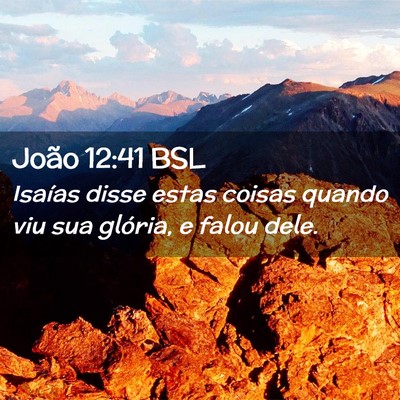 Picture 02 - João 12:41 BSL - Isaías disse estas coisas quando viu sua - Bible Verse Picture