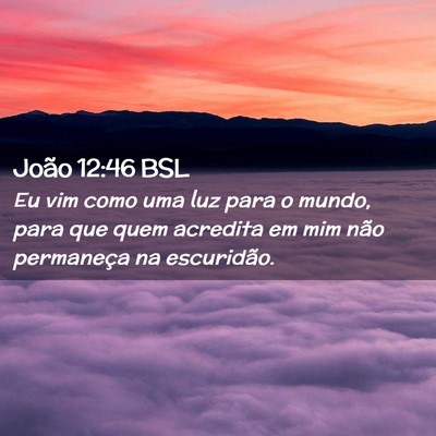 Picture 02 - João 12:46 BSL - Eu vim como uma luz para o mundo, para que quem - Bible Verse Picture