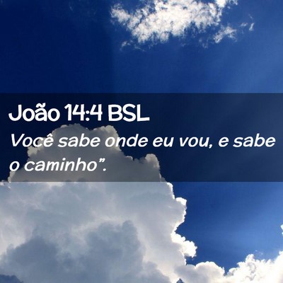 Picture 02 - João 14:4 BSL - Você sabe onde eu vou, e sabe o - Bible Verse Picture
