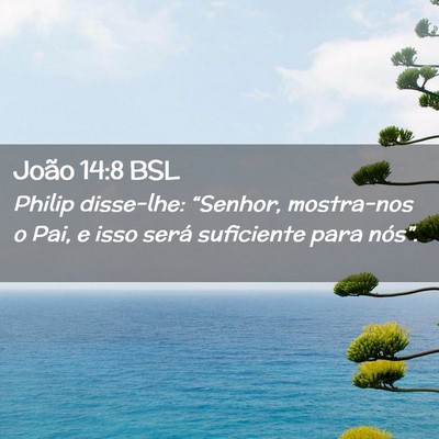 Picture 02 - João 14:8 BSL - Philip disse-lhe: “Senhor, mostra-nos o Pai, e - Bible Verse Picture