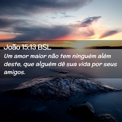 Picture 02 - João 15:13 BSL - Um amor maior não tem ninguém além deste, que - Bible Verse Picture