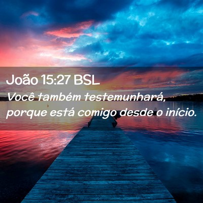 Picture 02 - João 15:27 BSL - Você também testemunhará, porque está comigo - Bible Verse Picture