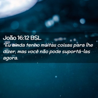 Picture 02 - João 16:12 BSL - “Eu ainda tenho muitas coisas para lhe dizer, - Bible Verse Picture