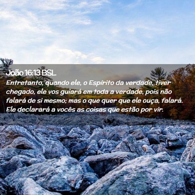 Picture 02 - João 16:13 BSL - Entretanto, quando ele, o Espírito da verdade, - Bible Verse Picture